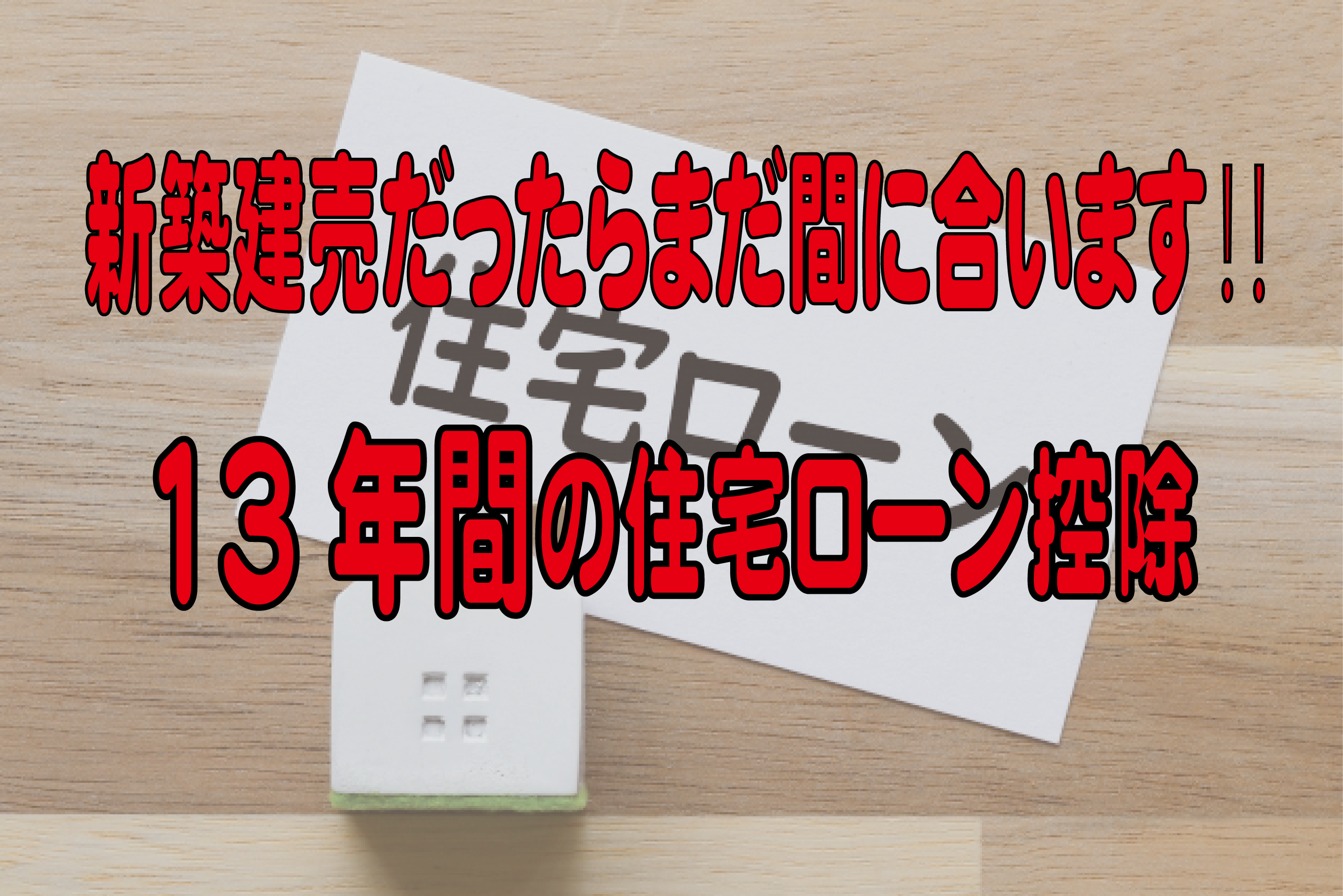 新築建売だったら間に合います。13年住宅ローン控除