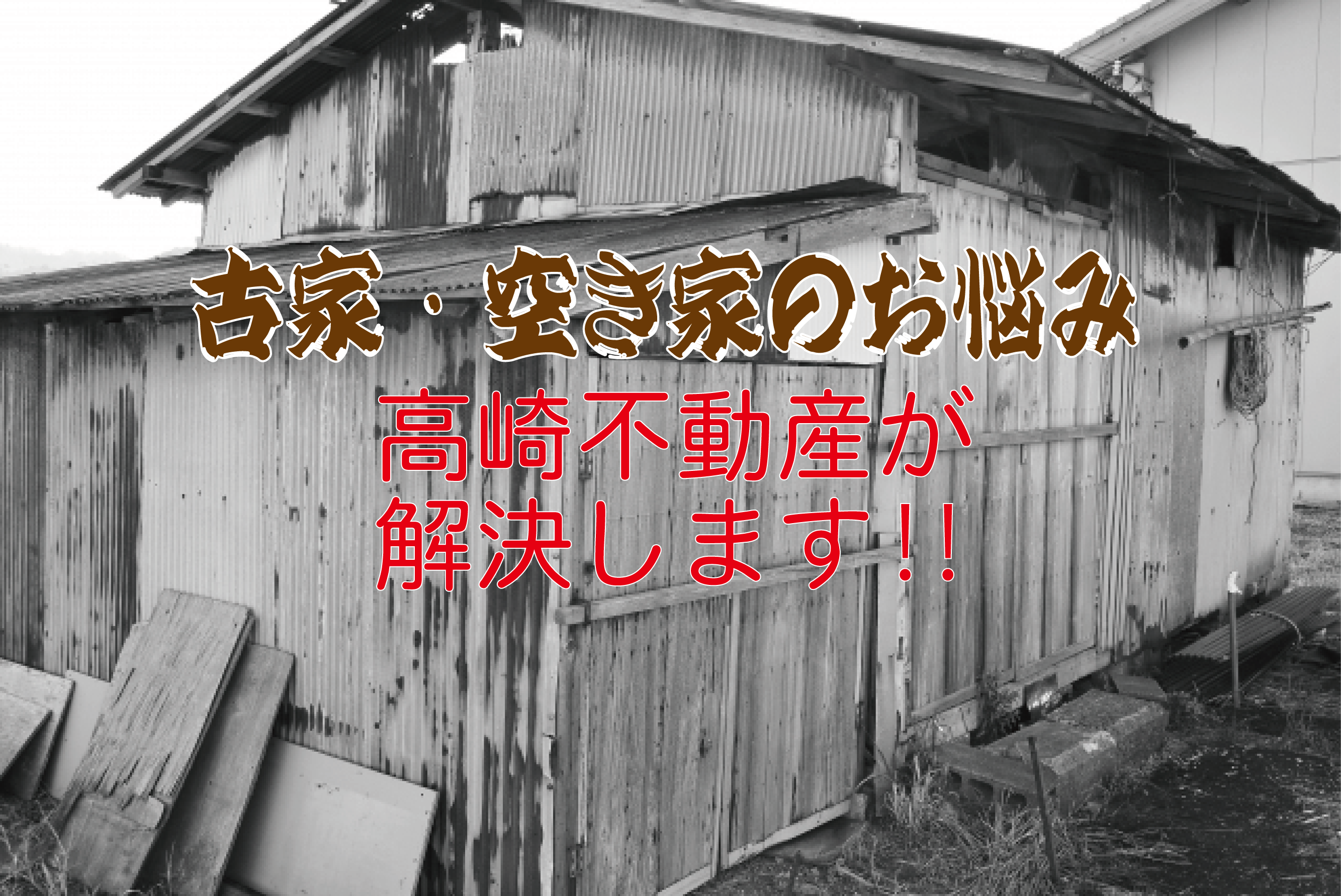 古家・空き家のお悩み　高崎不動産が解決します